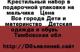 Крестильный набор в подарочной упаковке на мальчика › Цена ­ 700 - Все города Дети и материнство » Детская одежда и обувь   . Тамбовская обл.